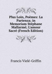 Plus Loin, Po?mes: La Partenza; in Memoriam St?phane Mallarm?; L'amour Sacr? (French Edition)
