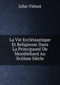 La Vie Ecclesiastique Et Religieuse Dans La Principaute De Montbeliard Au Xviiime Siecle