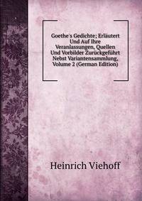 Goethe's Gedichte; Erl?utert Und Auf Ihre Veranlassungen, Quellen Und Vorbilder Zur?ckgef?hrt Nebst Variantensammlung, Volume 2 (German Edition)