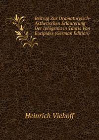 Beitrag Zur Dramaturgisch-Asthetischen Erlauterung Der Iphigenia in Tauris Von Euripides (German Edition)