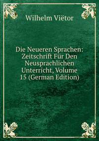 Die Neueren Sprachen: Zeitschrift Fur Den Neusprachlichen Unterricht, Volume 15 (German Edition)