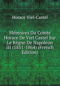 Memoires Du Comte Horace De Viel Castel Sur Le Regne De Napoleon III (1851-1864) (French Edition)