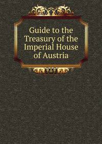 Guide to the Treasury of the Imperial House of Austria