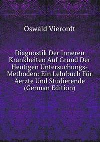 Diagnostik Der Inneren Krankheiten Auf Grund Der Heutigen Untersuchungs-Methoden: Ein Lehrbuch Fur Aerzte Und Studierende (German Edition)