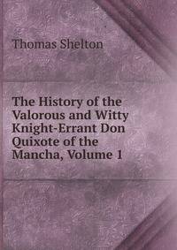 The History of the Valorous and Witty Knight-Errant Don Quixote of the Mancha, Volume 1