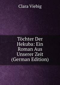 Tochter Der Hekuba: Ein Roman Aus Unserer Zeit (German Edition)