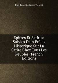 ?pitres Et Satires: Suivies D'un Pr?cis Historique Sur La Satire Chez Tous Les Peuples (French Edition)