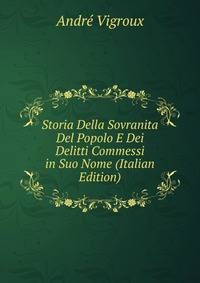 Storia Della Sovranita Del Popolo E Dei Delitti Commessi in Suo Nome (Italian Edition)