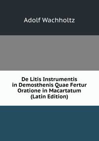 De Litis Instrumentis in Demosthenis Quae Fertur Oratione in Macartatum (Latin Edition)