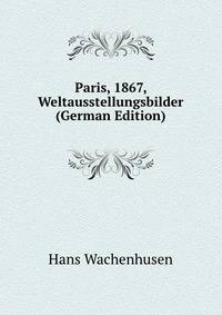 Paris, 1867, Weltausstellungsbilder (German Edition)