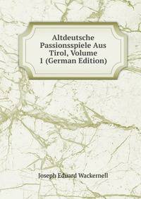 Altdeutsche Passionsspiele Aus Tirol, Volume 1 (German Edition)