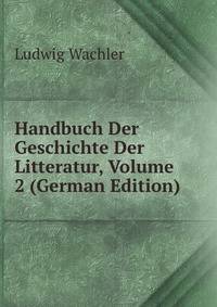 Handbuch Der Geschichte Der Litteratur, Volume 2 (German Edition)