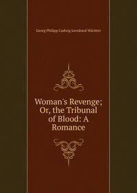 Woman's Revenge; Or, the Tribunal of Blood: A Romance