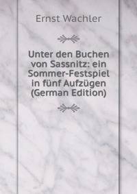 Unter den Buchen von Sassnitz: ein Sommer-Festspiel in f?nf Aufz?gen (German Edition)