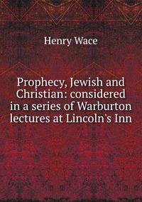 Prophecy, Jewish and Christian: considered in a series of Warburton lectures at Lincoln's Inn