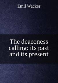 The deaconess calling: its past and its present