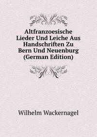 Altfranzoesische Lieder Und Leiche Aus Handschriften Zu Bern Und Neuenburg (German Edition)