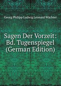Sagen Der Vorzeit: Bd. Tugenspiegel (German Edition)