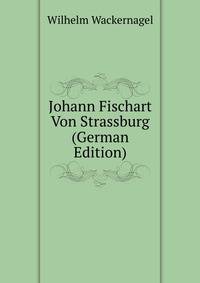 Johann Fischart Von Strassburg (German Edition)
