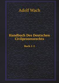 Handbuch Des Deutschen Civilprozessrechts. Buch 1-2