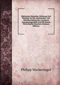 Edelsteine Deutscher Dichtung Und Weisheit Im Xiii. Jahrhundert: Ein Mittelhochdeutsches Lesebuch Zusammengestellt Und Mit Einem W?rterbuche Versehen (German Edition)