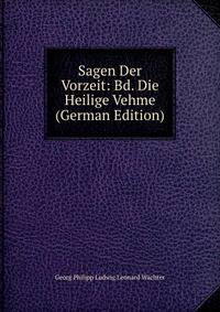Sagen Der Vorzeit: Bd. Die Heilige Vehme (German Edition)