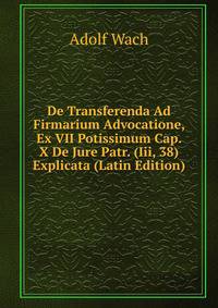 De Transferenda Ad Firmarium Advocatione, Ex VII Potissimum Cap. X De Jure Patr. (Iii, 38) Explicata (Latin Edition)
