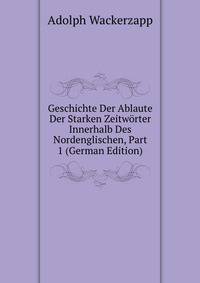 Geschichte Der Ablaute Der Starken Zeitw?rter Innerhalb Des Nordenglischen, Part 1 (German Edition)