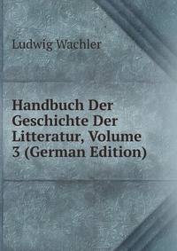 Handbuch Der Geschichte Der Litteratur, Volume 3 (German Edition)