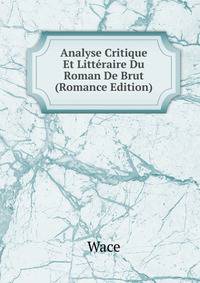 Analyse Critique Et Litt?raire Du Roman De Brut (Romance Edition)