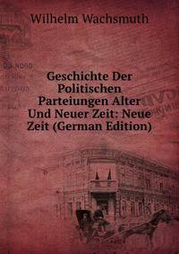 Geschichte Der Politischen Parteiungen Alter Und Neuer Zeit: Neue Zeit (German Edition)