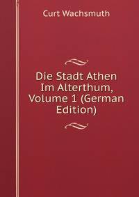 Die Stadt Athen Im Alterthum, Volume 1 (German Edition)