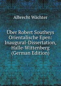 ?ber Robert Southeys Orientalische Epen: Inaugural-Dissertation, Halle-Wittenberg (German Edition)