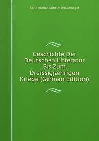 Geschichte Der Deutschen Litteratur Bis Zum Dreissigj?hrigen Kriege (German Edition)