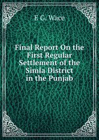Final Report On the First Regular Settlement of the Simla District in the Punjab