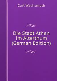 Die Stadt Athen Im Alterthum (German Edition)