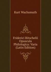 Friderici Ritschelii Opuscula Philologica: Varia (Latin Edition)
