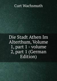Die Stadt Athen Im Alterthum, Volume 1, part 1 - volume 2, part 1 (German Edition)