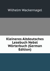 Kleineres Altdeutsches Lesebuch Nebst W?rterbuch (German Edition)
