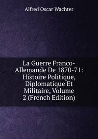 La Guerre Franco-Allemande De 1870-71: Histoire Politique, Diplomatique Et Militaire, Volume 2 (French Edition)