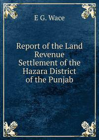 Report of the Land Revenue Settlement of the Hazara District of the Punjab