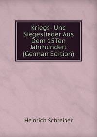 Kriegs- Und Siegeslieder Aus Dem 15Ten Jahrhundert (German Edition)