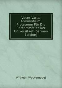 Voces Vari? Animantium: Programm F?r Die Rectoratsfeier Der Universitaet (German Edition)