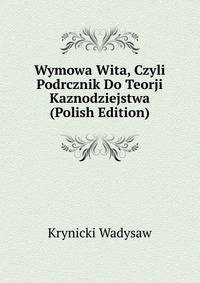 Wymowa Wita, Czyli Podrcznik Do Teorji Kaznodziejstwa (Polish Edition)