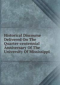 Historical Discourse Delivered On The Quarter-centennial Anniversary Of The University Of Mississippi