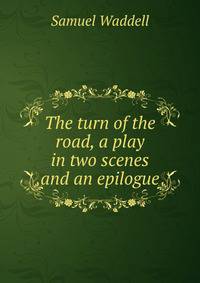 The turn of the road, a play in two scenes and an epilogue