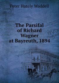 The Parsifal of Richard Wagner at Bayreuth, 1894