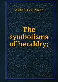 The symbolisms of heraldry;