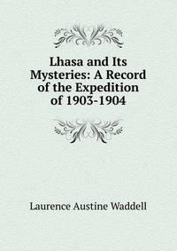 Lhasa and Its Mysteries: A Record of the Expedition of 1903-1904