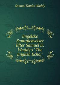 Engelske Samtale?velser Efter Samuel D. Waddy's "The English Echo,"